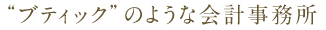  “ブティック”のような会計事務所